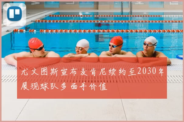 尤文图斯宣布麦肯尼续约至2030年展现球队多面手价值