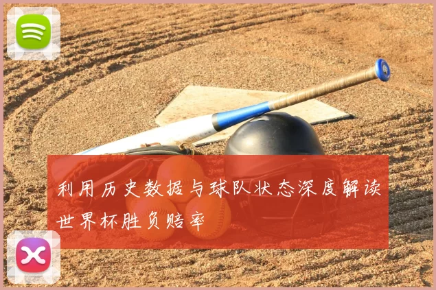 利用历史数据与球队状态深度解读世界杯胜负赔率