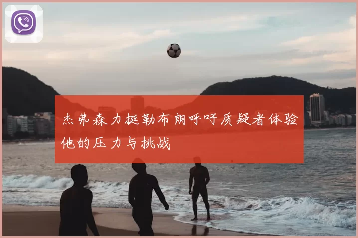 杰弗森力挺勒布朗呼吁质疑者体验他的压力与挑战