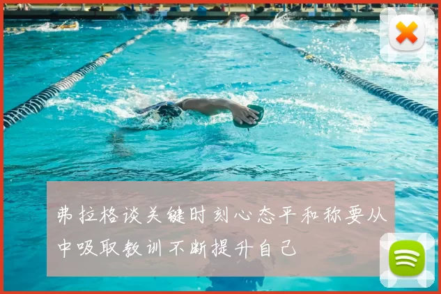 弗拉格谈关键时刻心态平和称要从中吸取教训不断提升自己