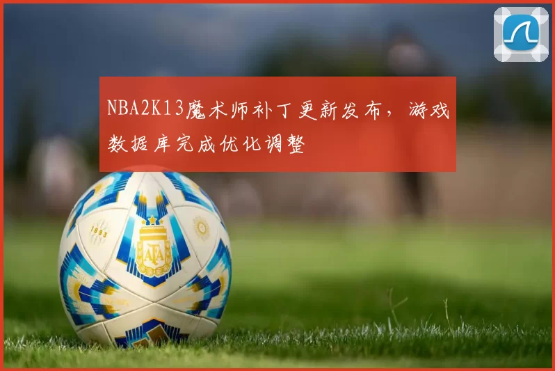 NBA2K13魔术师补丁更新发布,游戏数据库完成优化调整