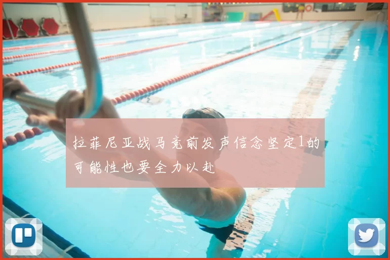 拉菲尼亚战马竞前发声信念坚定1的可能性也要全力以赴