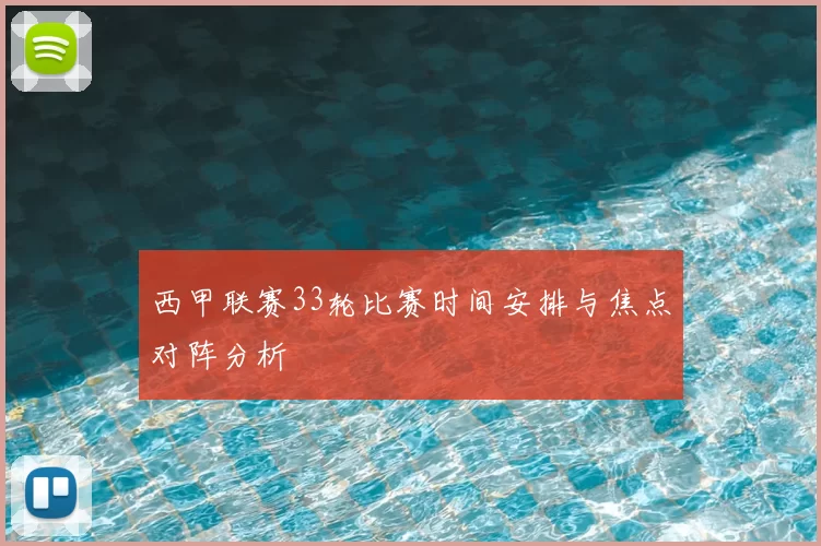 西甲联赛33轮比赛时间安排与焦点对阵分析