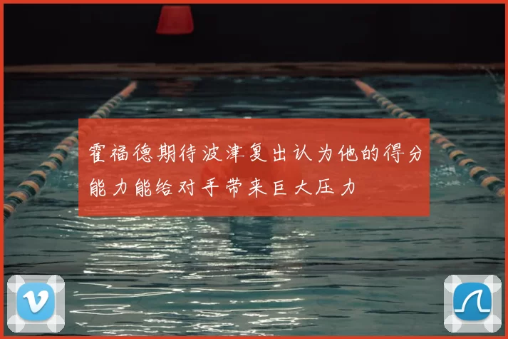 霍福德期待波津复出认为他的得分能力能给对手带来巨大压力