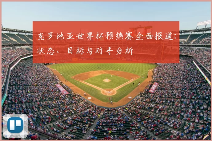 克罗地亚世界杯预热赛全面报道：状态、目标与对手分析