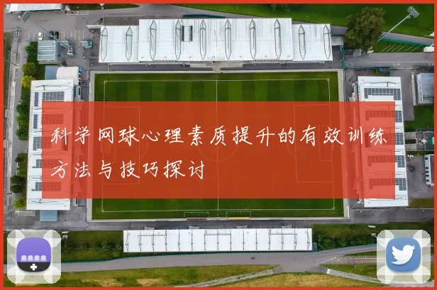 科学网球心理素质提升的有效训练方法与技巧探讨