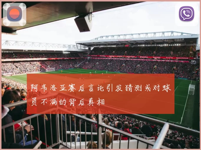 阿韦洛亚赛后言论引发猜测或对球员不满的背后真相