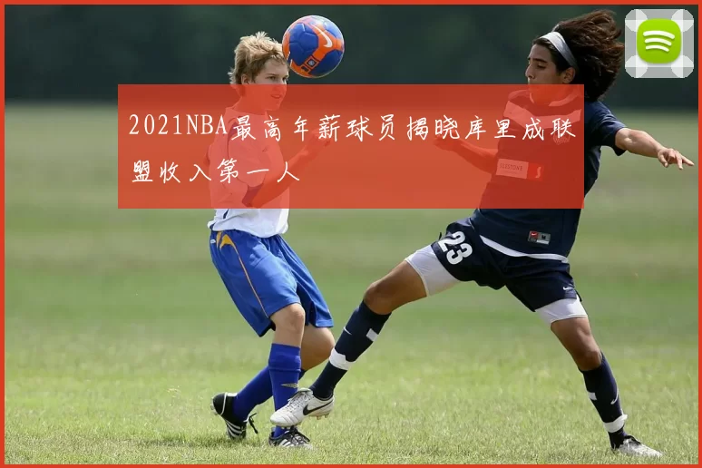 2021NBA最高年薪球员揭晓库里成联盟收入第一人