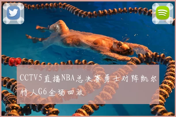 CCTV5直播NBA总决赛勇士对阵凯尔特人G6全场回放
