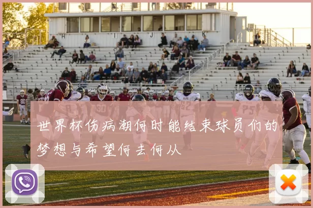 世界杯伤病潮何时能结束球员们的梦想与希望何去何从